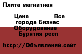 Плита магнитная 7208 0003 › Цена ­ 20 000 - Все города Бизнес » Оборудование   . Бурятия респ.